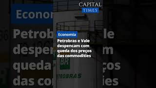 Petrobras e Vale despencam com queda dos preços das commodities