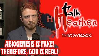 Abiogenesis Is False!? Therefore, Obviously, God Is Real!? | Talk Heathen: Throwback