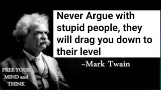 Never argue with stupid people, they will drag you down to their level