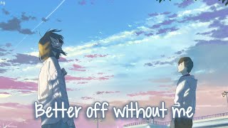 「Nightcore」→ better off without me (Lyrics) by Matt Hansen