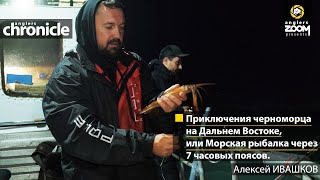 Приключения черноморца на Дальнем Востоке, или Морская рыбалка через 7 часовых поясов. А.Ивашков