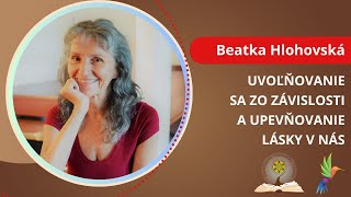 Uvoľňovanie sa zo závislostí a upevňovanie lásky v nás - Beatka Hlohovská