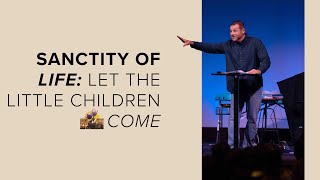 Sanctity of Life Sunday: Let The Children Come | Psalm 127:1-5