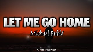 Let Me Go Home - Michael Bublé (Lyrics)