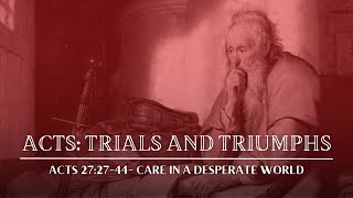 October 29, 2023 - Acts - Trials and Triumphs - Care in a Desperate World