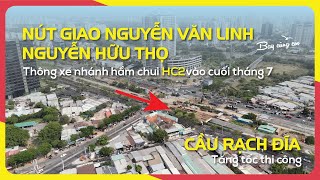 NÚT GIAO NGUYỄN VĂN LINH NGUYỄN HỮU THỌ thông xe nhánh hầm HC2 cuối tháng 7 & Cầu rạch đĩa Tăng tốc