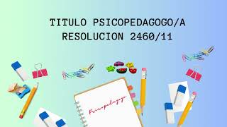 Titulo Psicopedagoga/o Resolucion 2460/11