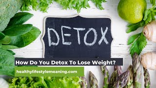 How Do You Detox To Lose Weight?