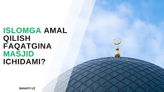 Islomga amal qilish faqatgina masjid ichidami