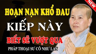 HOẠN NẠN KHỔ ĐAU KIẾP NÀY BIẾT ĐIỀU NÀY RỒI SẼ VƯỢT QUA (Rất Quan Trọng) - Pháp Thoại Sư Cô Như Lan