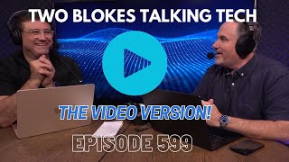 Two Blokes Talking Tech - Podcast - Episode 599