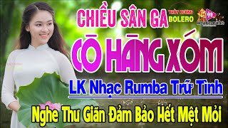 Chiều Sân ga, Cô Hàng xóm - LK Rumba Trữ Tình Hải Ngoại HAY NHẤT HIỆN NAY Nghe Cực Kỳ Êm Tai Dễ Ngủ