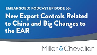 New Export Controls Related to China and Big Changes to the EAR | EMBARGOED! Episode 55