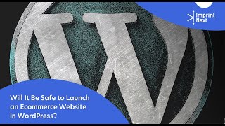 Will It Be Safe to Launch an Ecommerce Website in WordPress?