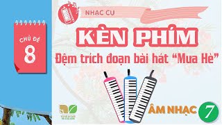 CHỦ ĐỀ 8: NHẠC CỤ KÈN PHÍM - THỰC HÀNH MẪU ÂM, ĐỆM TRÍCH ĐOẠN BÀI HÁT "MƯA HÈ" | SGK ÂM NHẠC 7 KNTT