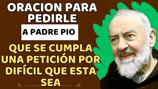 ORACION PARA PEDIRLE A PADRE PIO QUE SE CUMPLA UNA PETICIÓN POR DIFÍCIL QUE ESTA SEA.