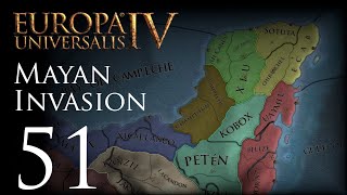 Europa Universalis IV | Mayan Invasion | Episode 51