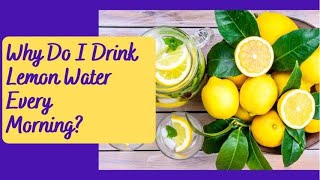 Why I Drink Lemon Water Every Morning?