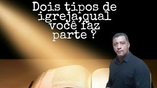 DOIS TIPOS DE IGREJA / Qual delas você pertence?