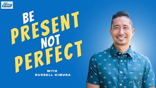 Episode 62: Be Present Not Perfect with Russell Kimura