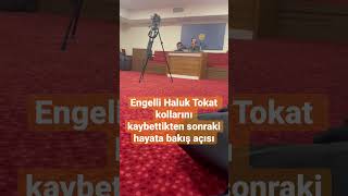 Haluk Tokat’ın kollarını kaybettikten sonraki hayata bakış açısı