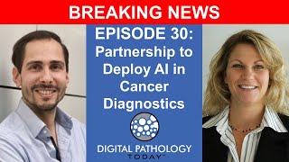 BREAKING NEWS: Partnership to Deploy AI in Cancer Diagnostics- Episode 30 on Digital Pathology Today