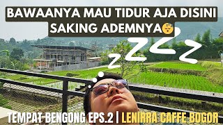 TEMPAT BENGONG EPS.2 || SAKING ADEMNYA HAMPIR KETIDURAN DISINI😴😴 || LENIRRA RESTO BOGOR 😴