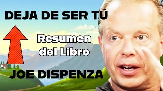 DEJA DE SER TÚ de Joe Dispenza Resumen del Libro