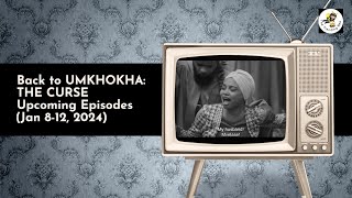 Umkhokha: The Curse Continues - Upcoming episodes (January 8-12, 2024)