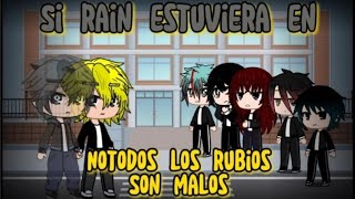 si rain estuviera en '' no todos los rubios son malos'' || gc ||