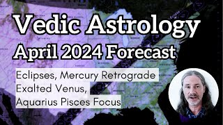 April 2024 Vedic Astrology Forecast - Eclipses, Mercury Retrograde  Exalted Venus,  Aquarius Pisces