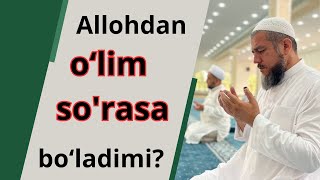 Allohdan o‘lim so'rasa bo‘ladimi?