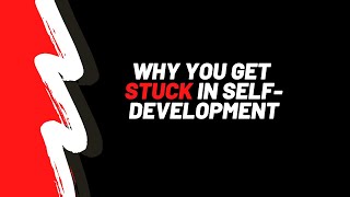 Why You Get Stuck in Self-Development