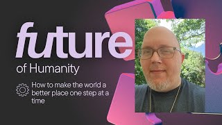 Future of Humanity - How to make the World a Better Place