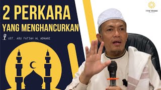 2 Perkara yang Menghancurkan - Simak Ceramah Ust Abu Fatiah Al Adnani Terbaru!