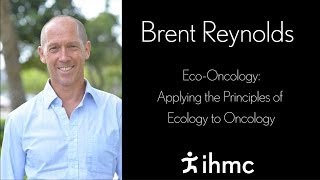 Brent Reynolds - EcoOncology Applying the Principles of Ecology to Oncology