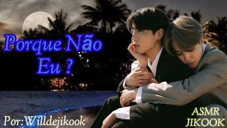 ASMR JIKOOK " PORQUÊ NÃO EU? #jikook #seriesjikook #sope #series #asmr #jimin #jungkook #bts