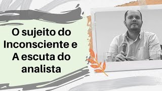 Sujeito do Inconsciente | A escuta do Analista | Lacan