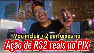 Vou incluir + 2 perfumes na ação de R$2 Reais no pix, Sorteio Dia 21/07 Domingo.