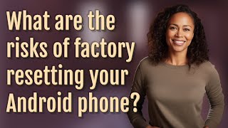 What are the risks of factory resetting your Android phone?