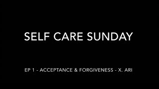 X. ARI: Self Care Sunday Ep 1 - Self Acceptance & Forgiveness