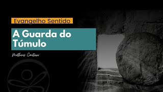 Evangelho Sentido | A Guarda do Túmulo