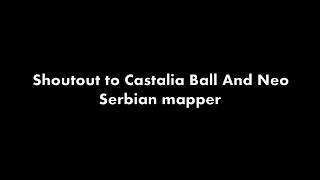 Shoutout to Castalia Ball And Neo Serbian mapper