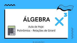 Álgebra - Aula sobre os POLINÔMIOS: Relação de Girard - Teoria e Exercícios