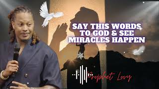 Say This Words To God & See Miracles Happen || prophet Lovy