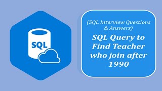 SQL Interview Question and Answers | To fetch the details of the teacher who joined after 1990