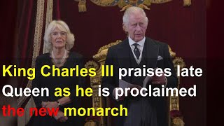 King Charles III praises late Queen as he is proclaimed the new monarch