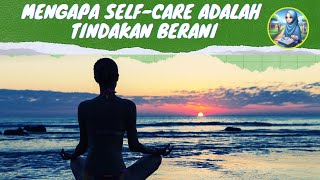 Mengapa Self-Care Adalah Tindakan Berani. #motivasikehidupan