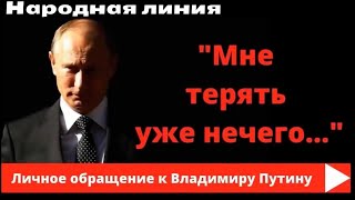 "Мне терять уже нечего..." Личное обращение к Владимиру Путину