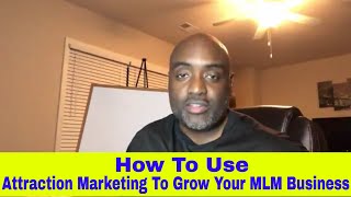 How To Use Attraction Marketing To Grow Your MLM Business